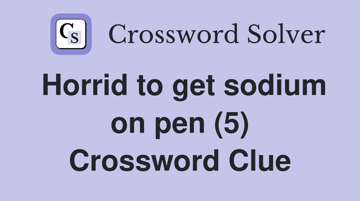 Horrid to get sodium on pen (5) Crossword Clue