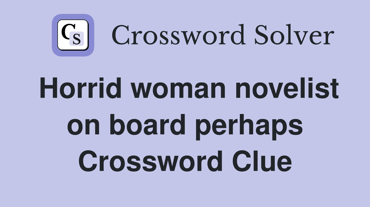 Horrid woman novelist on board perhaps Crossword Clue