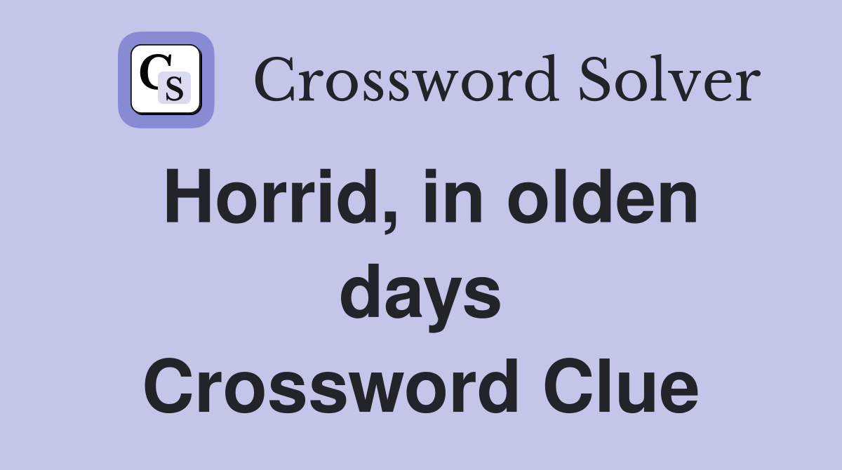 Horrid, in olden days Crossword Clue