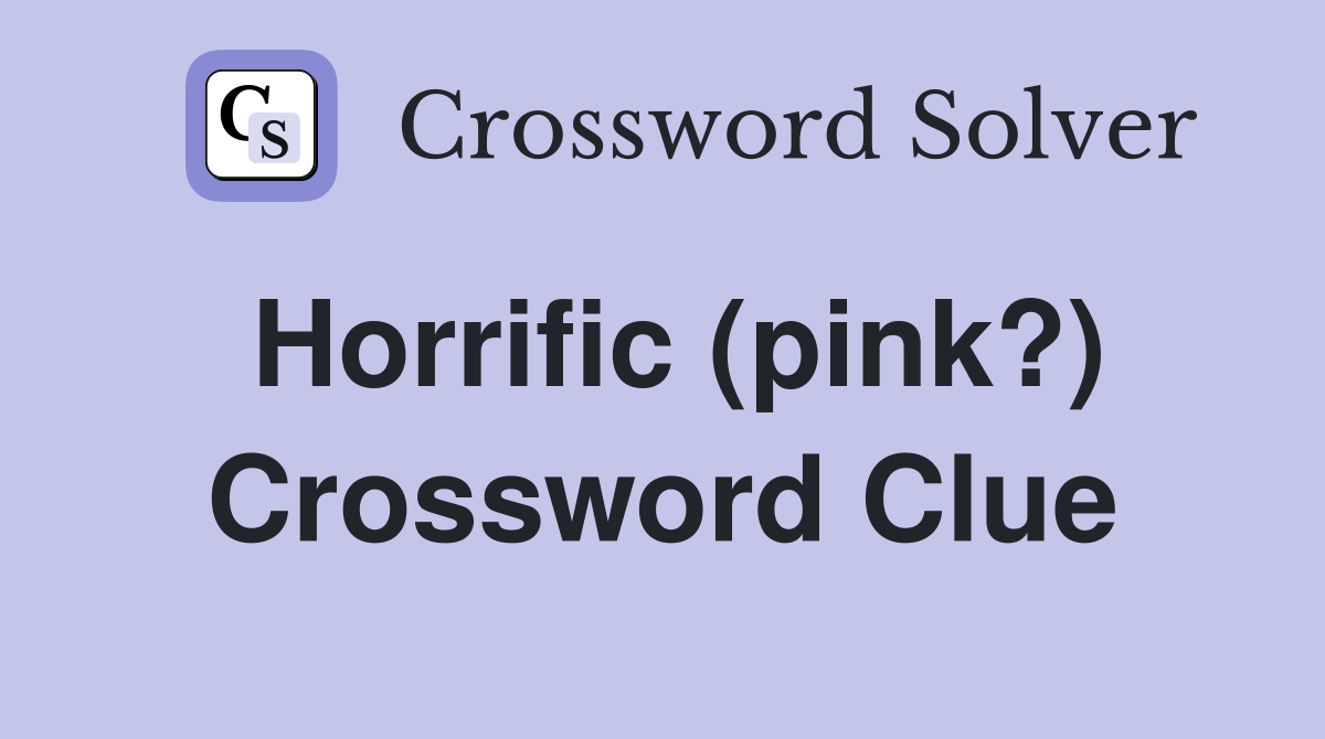 Horrific (pink?) Crossword Clue