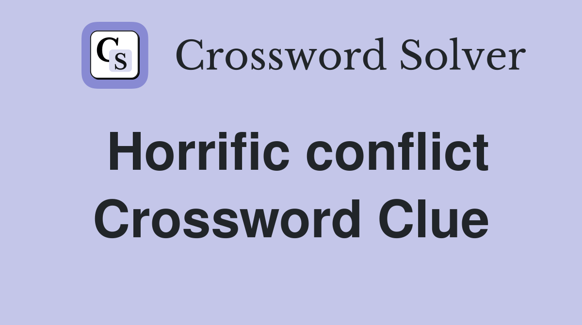 Horrific conflict Crossword Clue