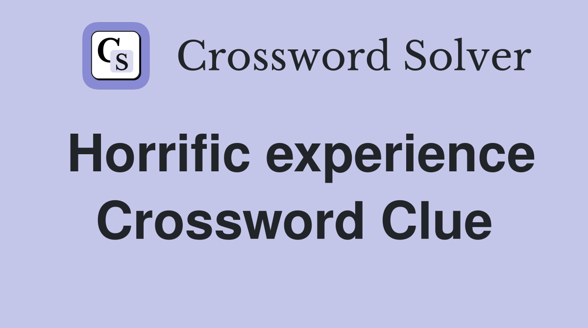 Horrific experience Crossword Clue