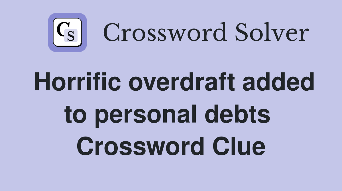 Horrific overdraft added to personal debts  Crossword Clue