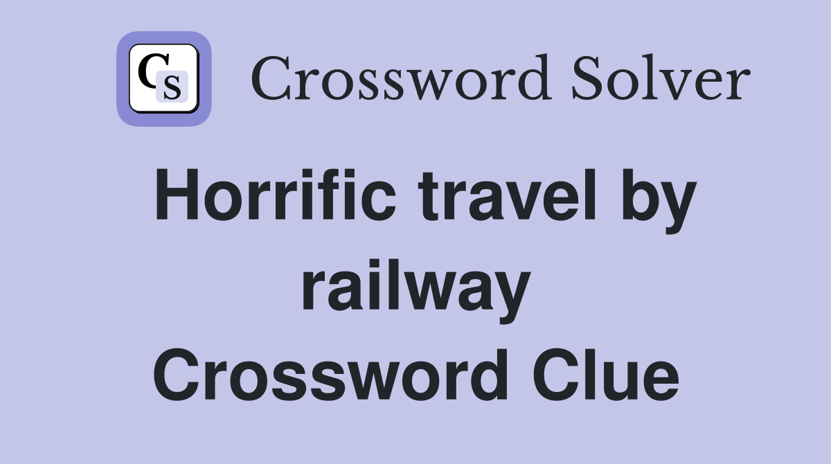 Horrific travel by railway Crossword Clue