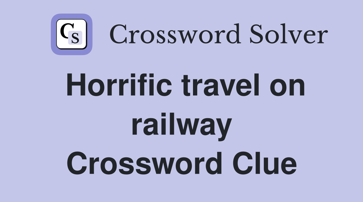 Horrific travel on railway Crossword Clue