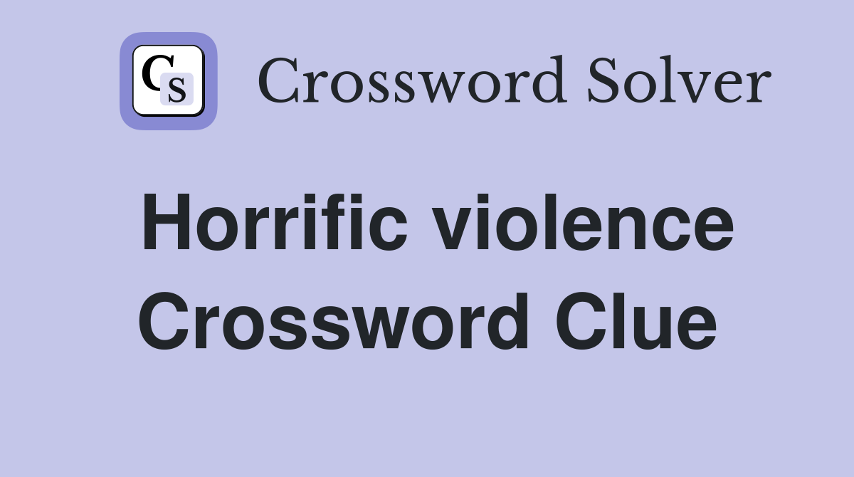 Horrific violence Crossword Clue