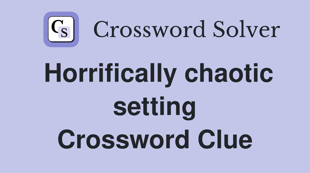 Horrifically chaotic setting Crossword Clue