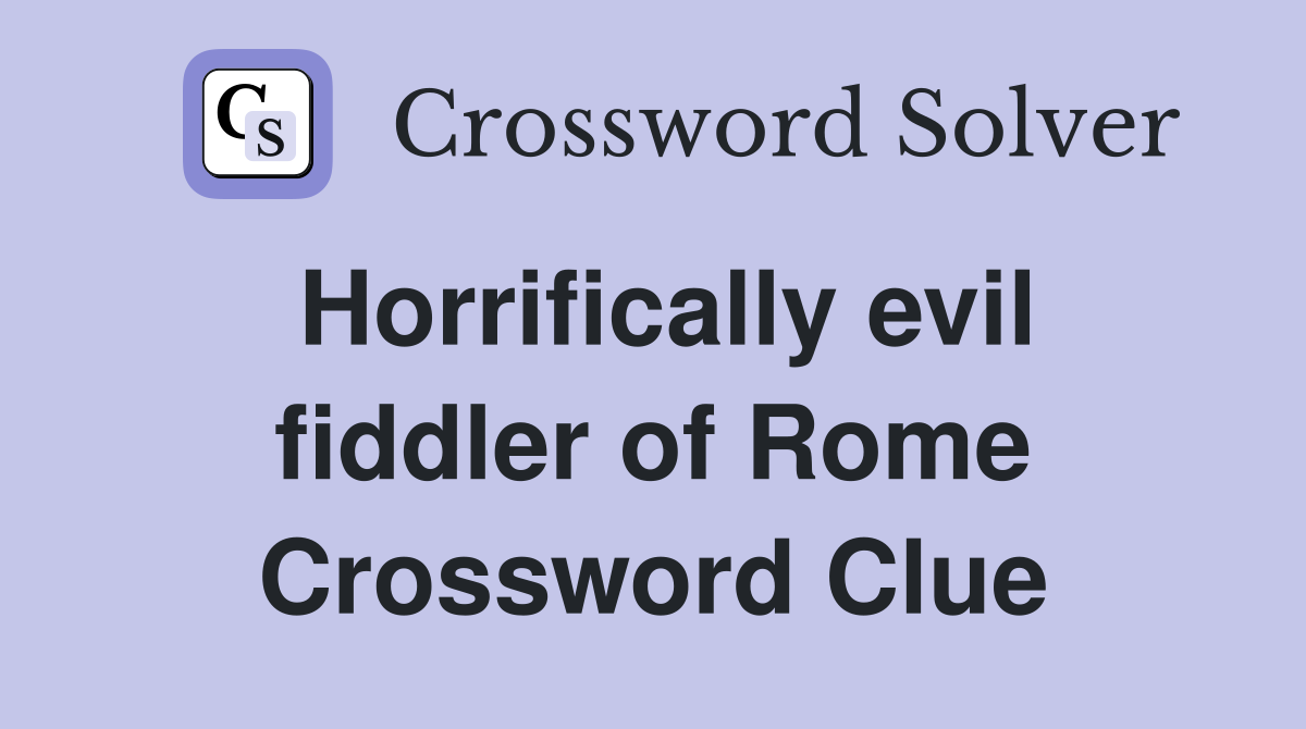 Horrifically evil fiddler of Rome Crossword Clue