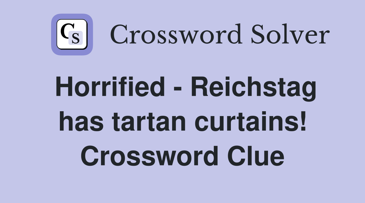 Horrified - Reichstag has tartan curtains! Crossword Clue