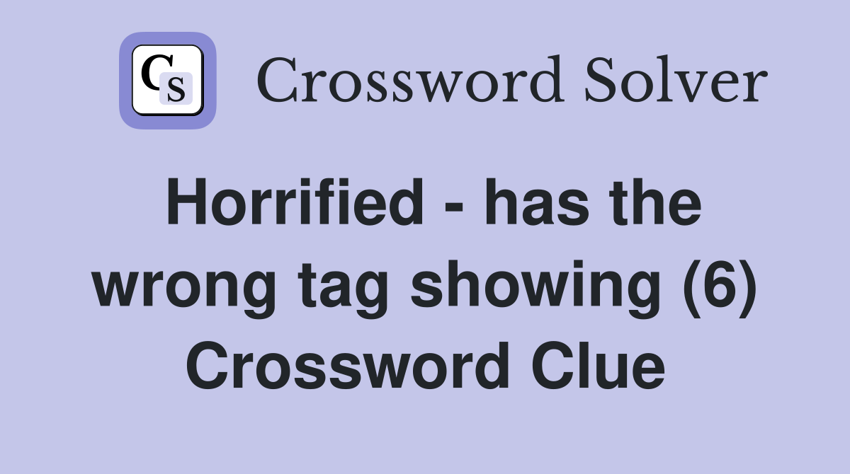 Horrified - has the wrong tag showing (6) Crossword Clue