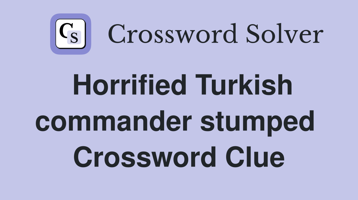 Horrified Turkish commander stumped  Crossword Clue
