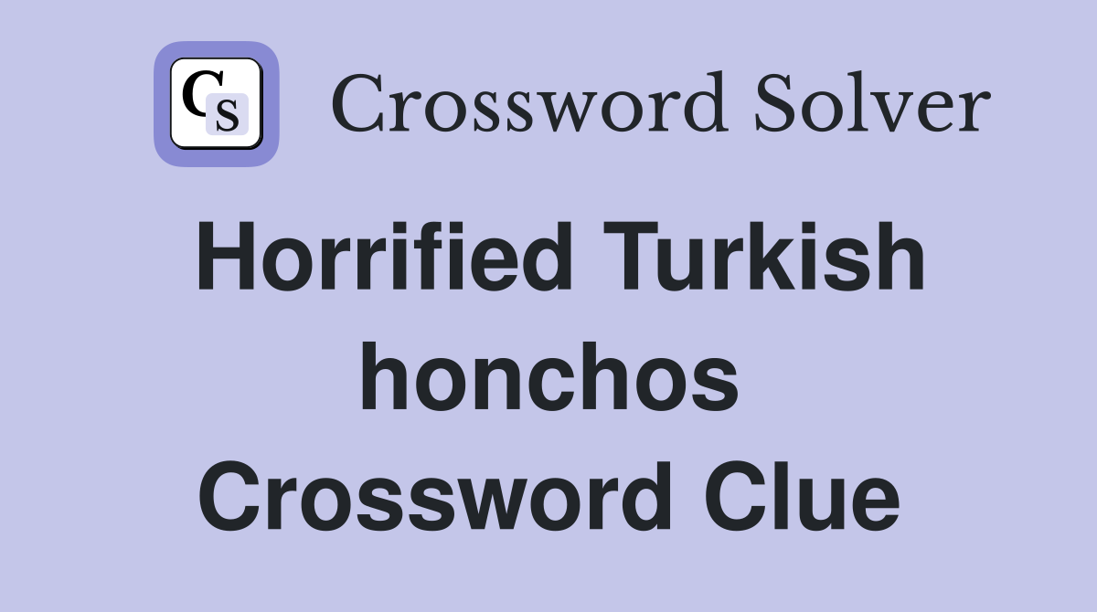 Horrified Turkish honchos Crossword Clue