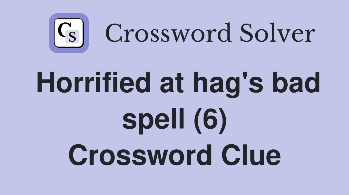 Horrified at hag's bad spell (6) Crossword Clue