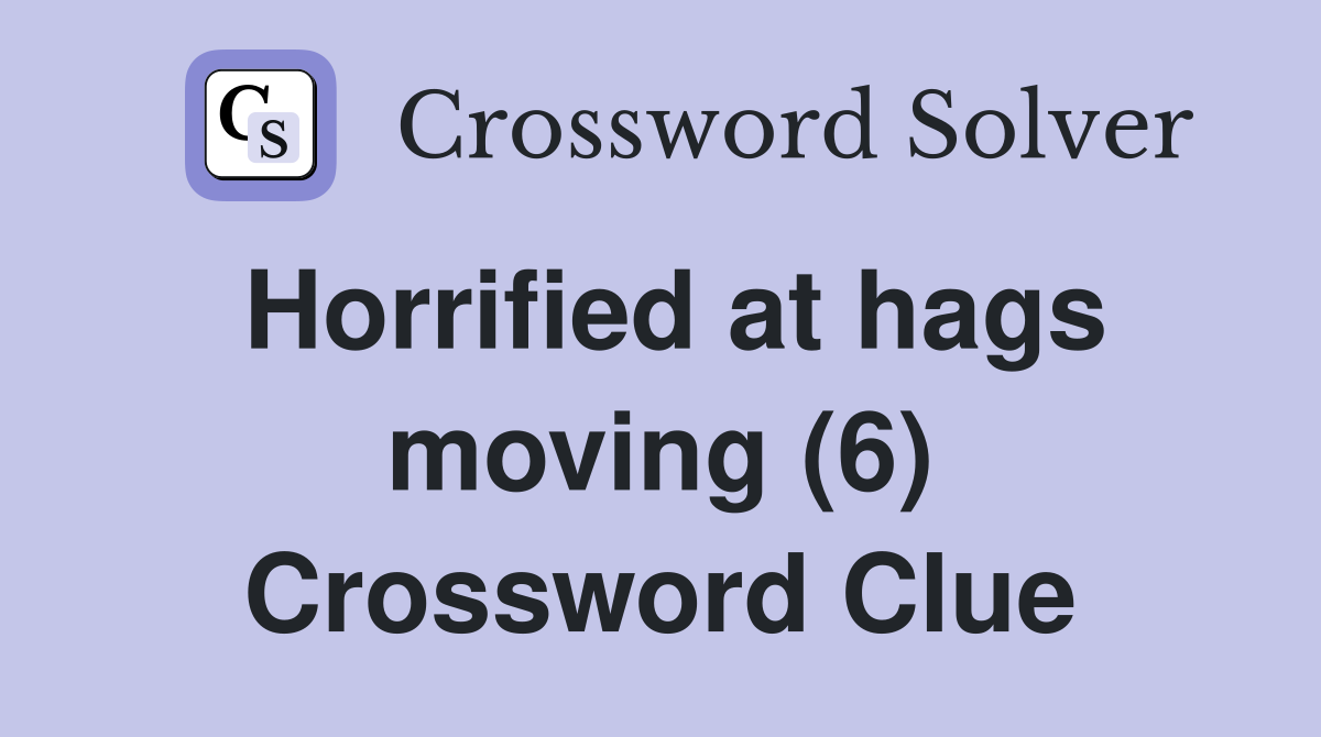 Horrified at hags moving (6) Crossword Clue