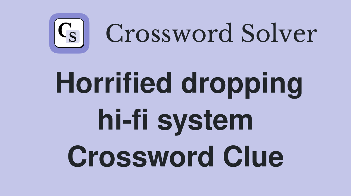 Horrified dropping hi-fi system Crossword Clue