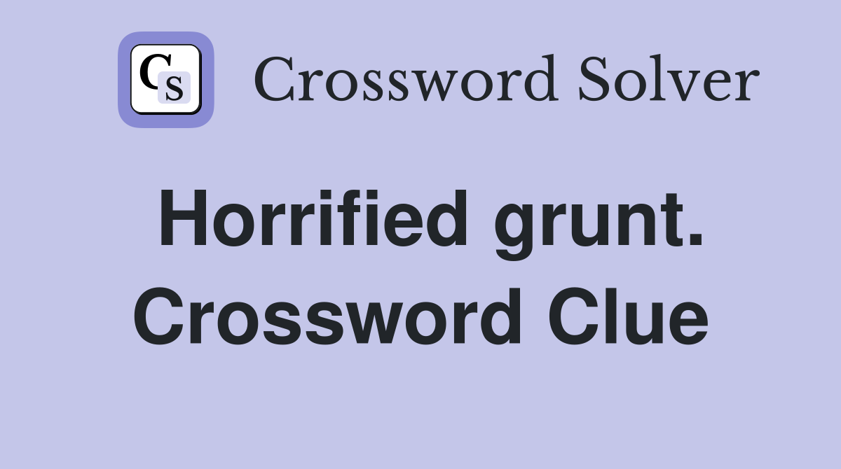 Horrified grunt. Crossword Clue