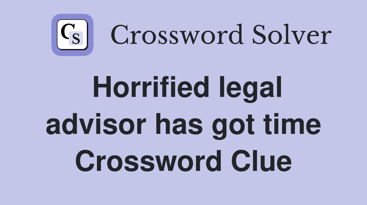 Horrified legal advisor has got time Crossword Clue