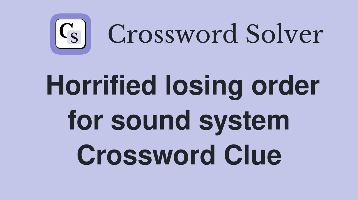 Horrified losing order for sound system Crossword Clue