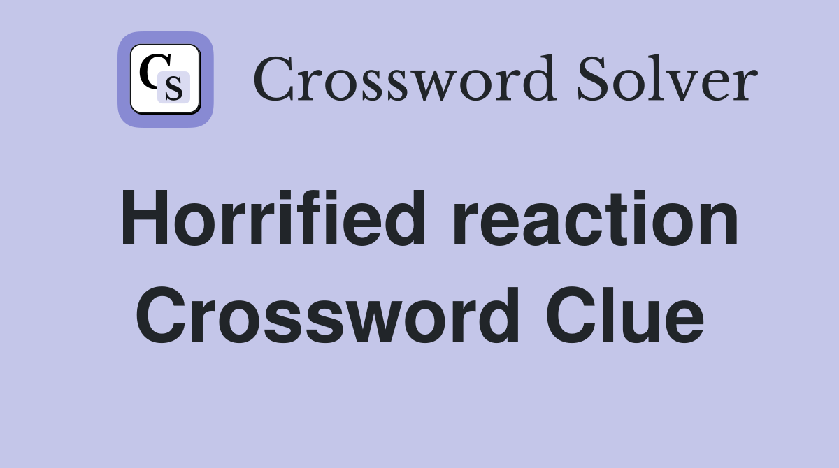 Horrified reaction Crossword Clue