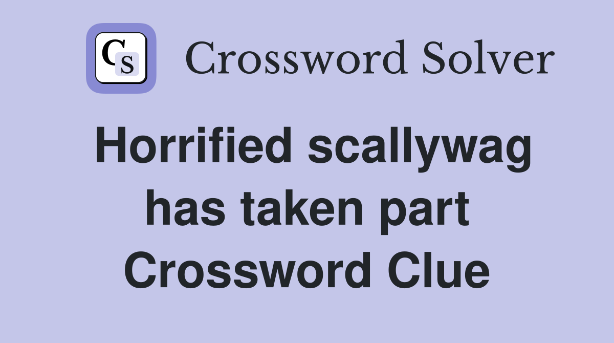 Horrified scallywag has taken part Crossword Clue