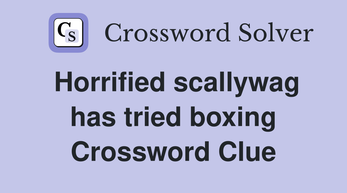 Horrified scallywag has tried boxing Crossword Clue