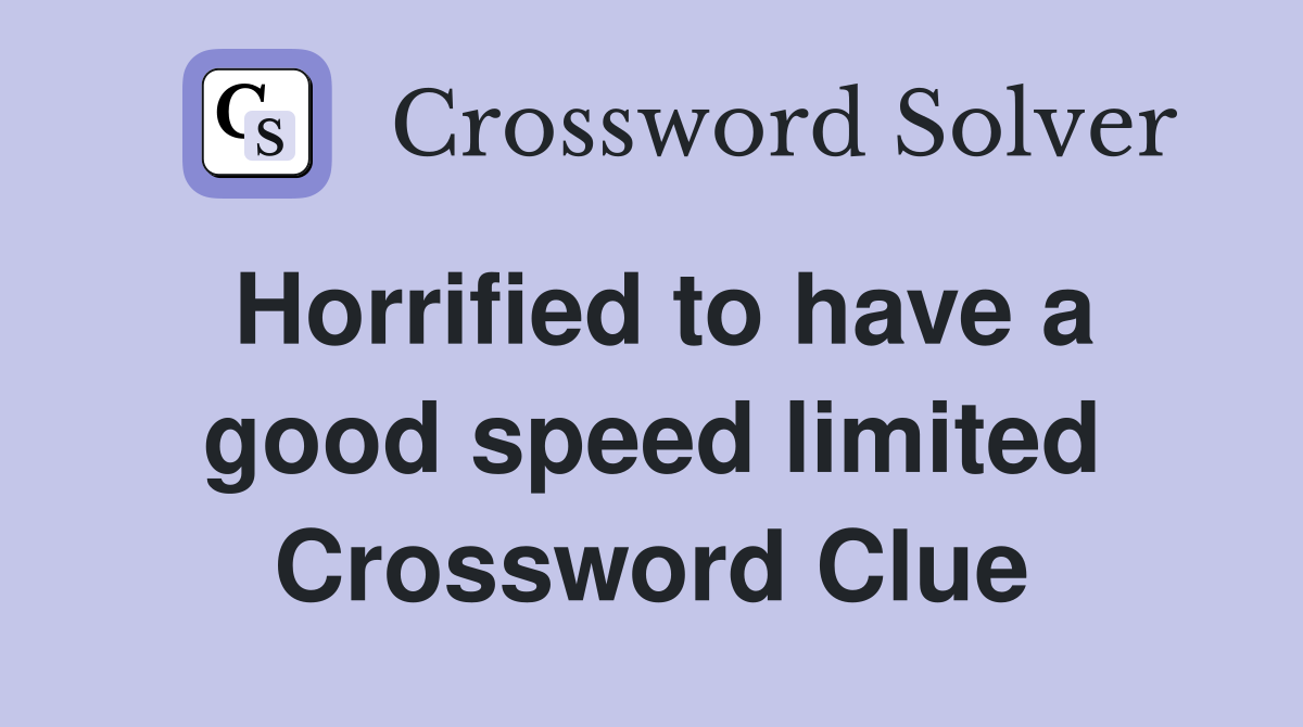 Horrified to have a good speed limited Crossword Clue
