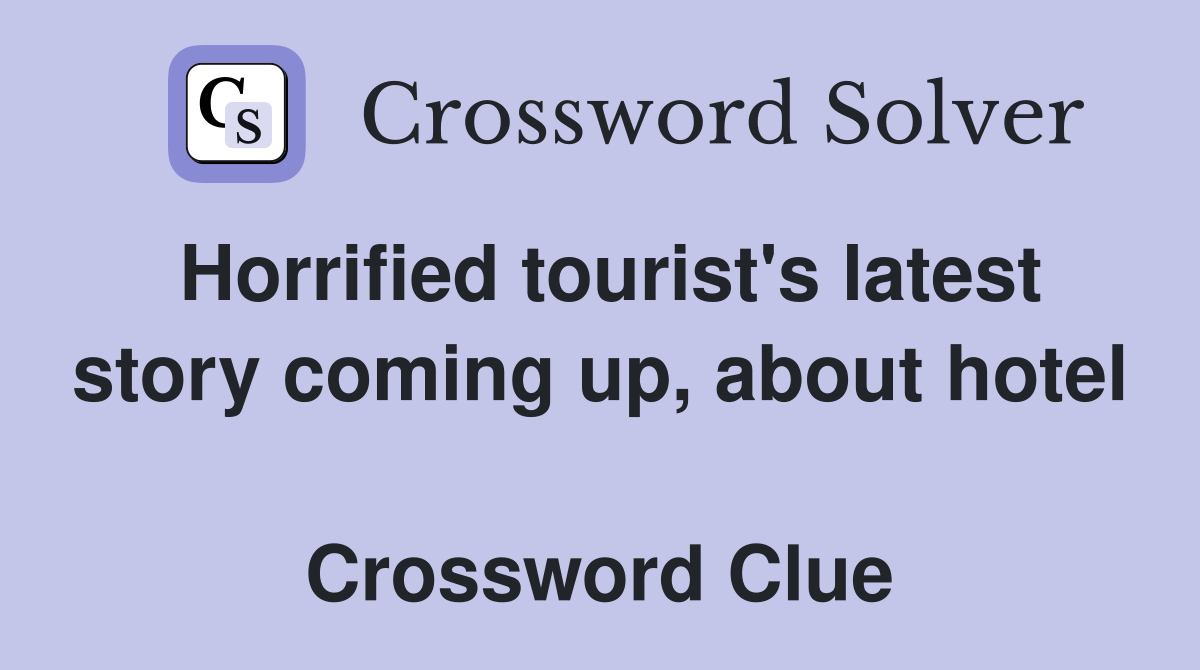 Horrified tourist's latest story coming up, about hotel  Crossword Clue