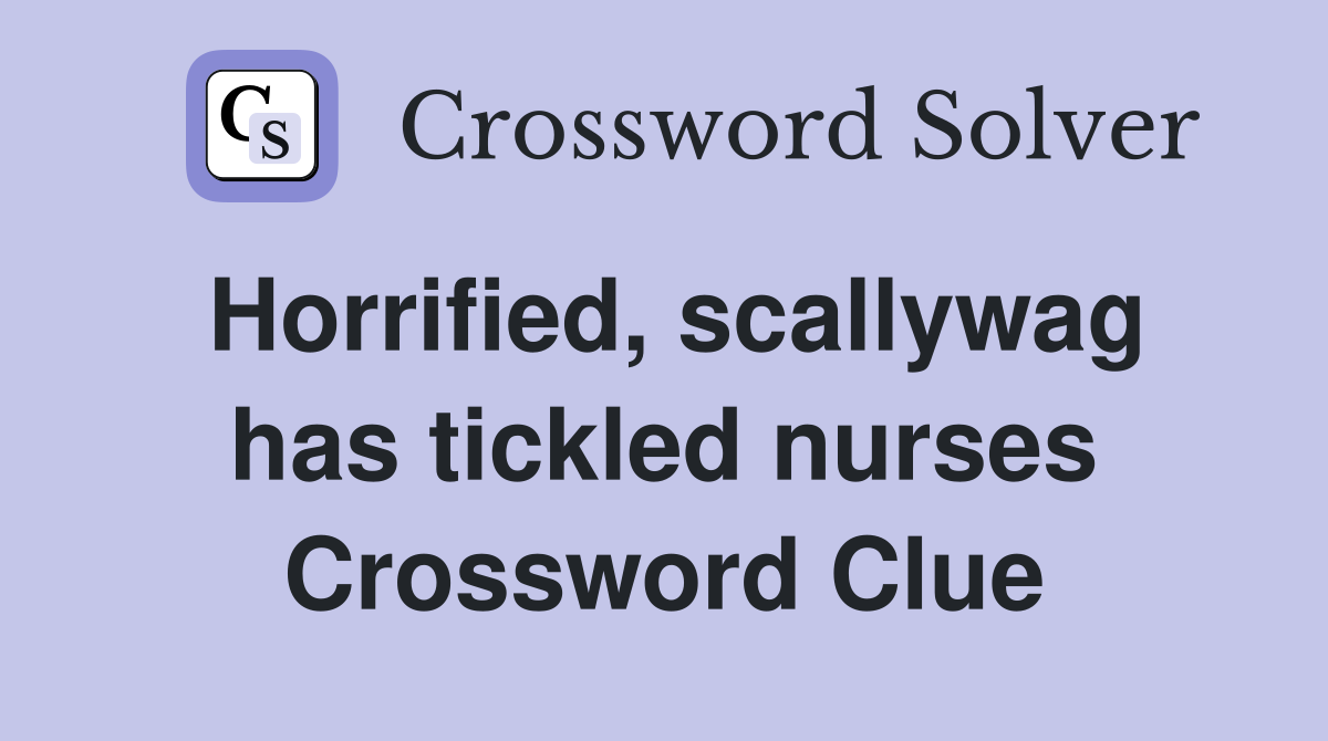 Horrified, scallywag has tickled nurses Crossword Clue