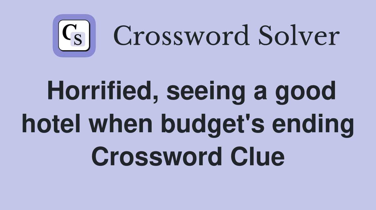 Horrified, seeing a good hotel when budget's ending Crossword Clue
