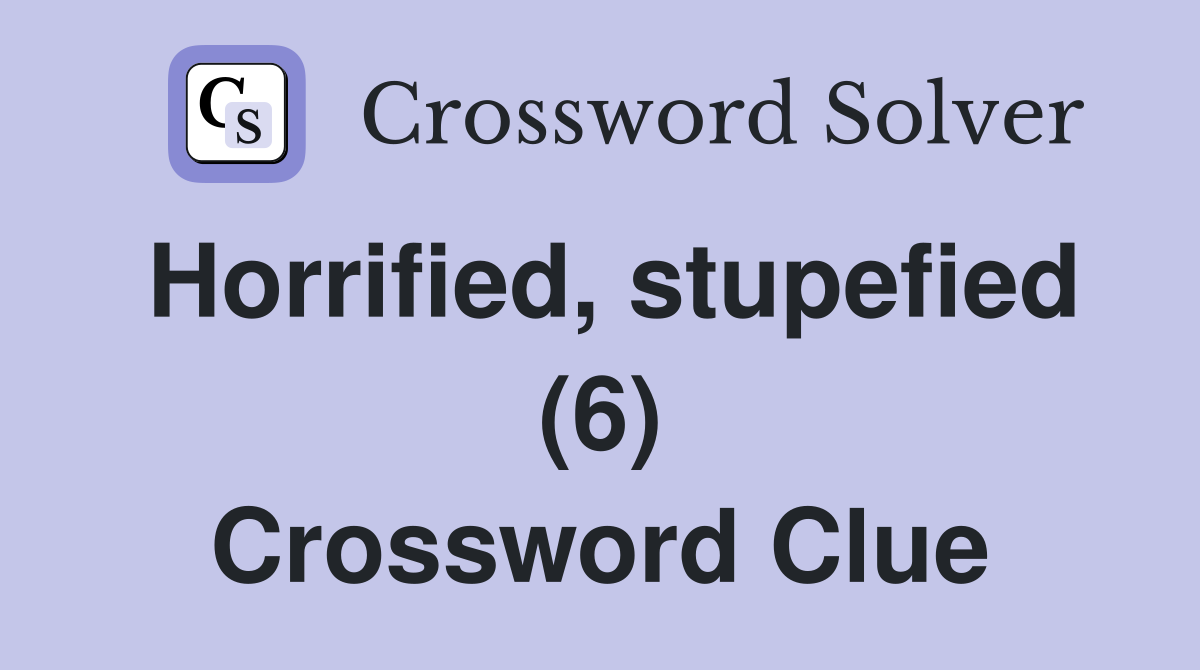 Horrified, stupefied (6) Crossword Clue