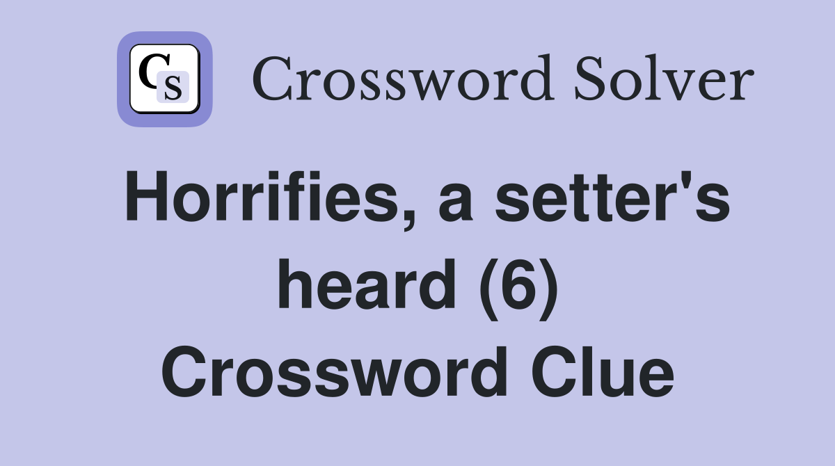 Horrifies, a setter's heard (6) Crossword Clue