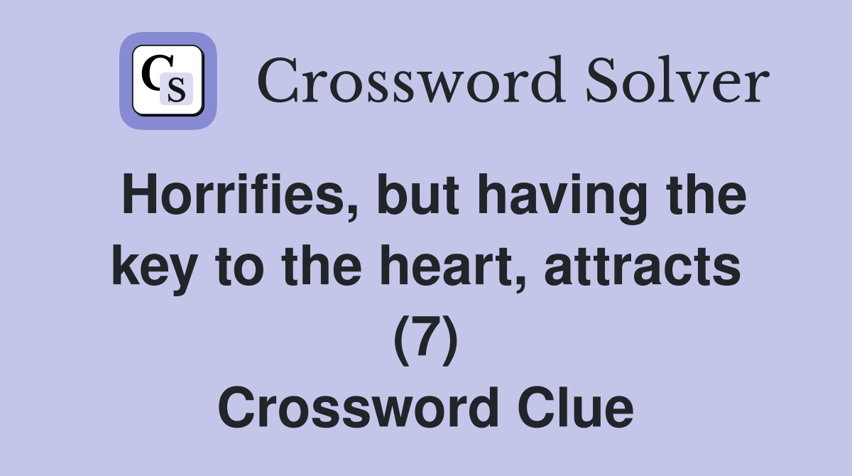 Horrifies, but having the key to the heart, attracts (7) Crossword Clue