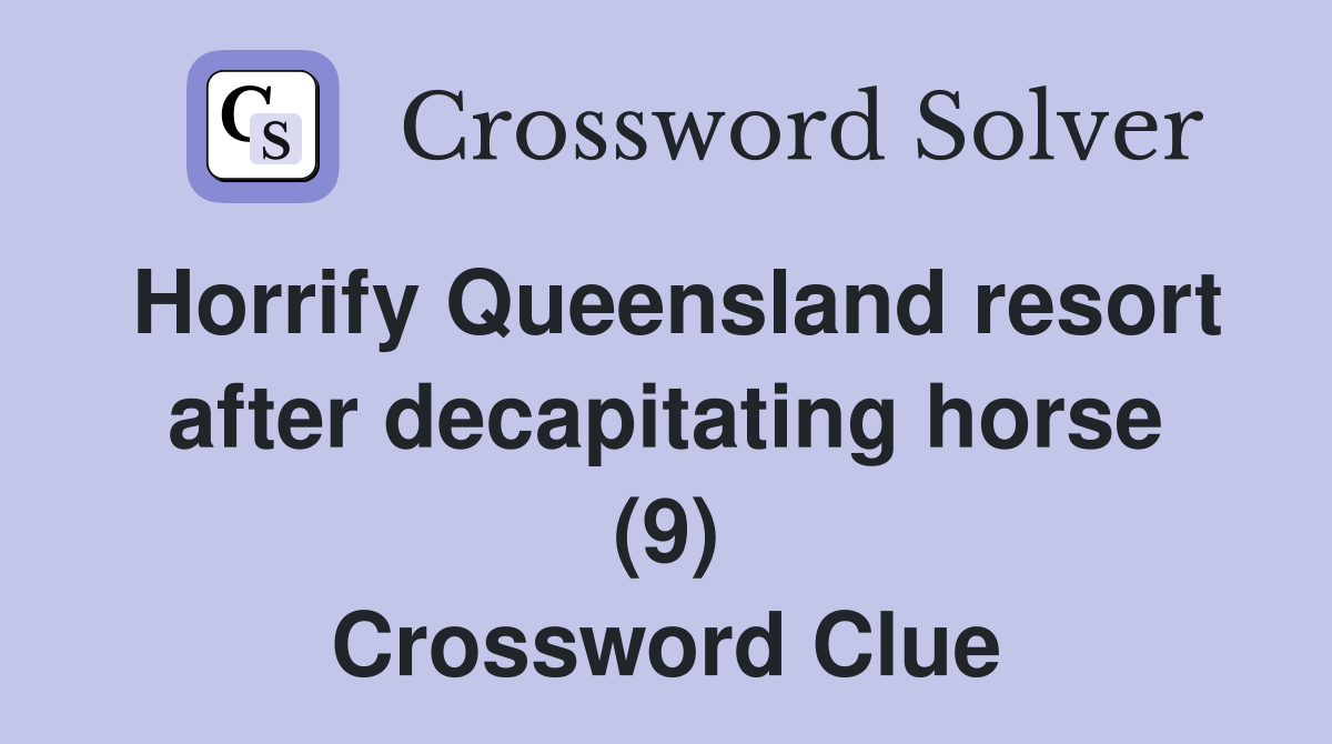Horrify Queensland resort after decapitating horse (9) Crossword Clue