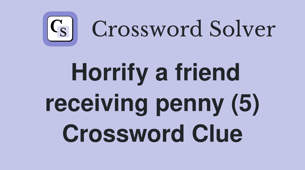 Horrify a friend receiving penny (5) Crossword Clue