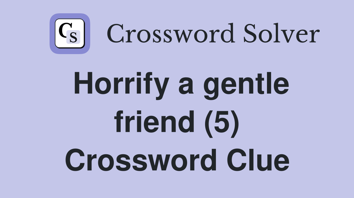 Horrify a gentle friend (5) Crossword Clue