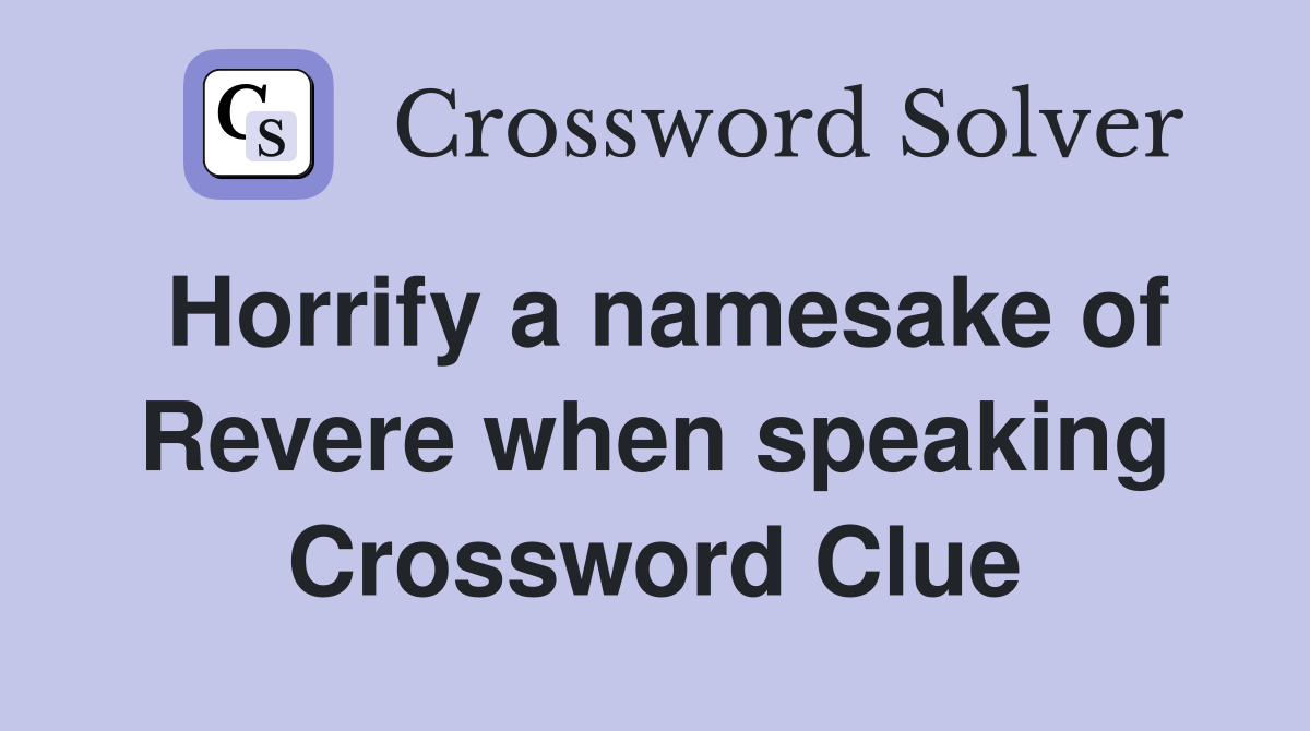 Horrify a namesake of Revere when speaking Crossword Clue