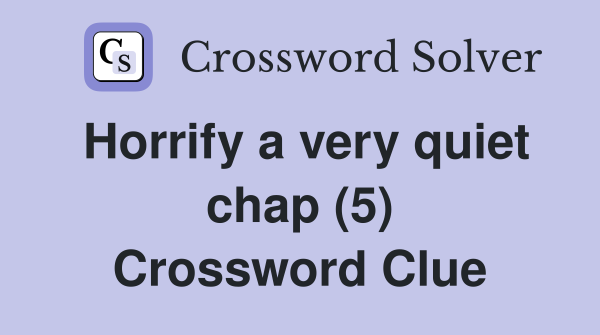 Horrify a very quiet chap (5) Crossword Clue