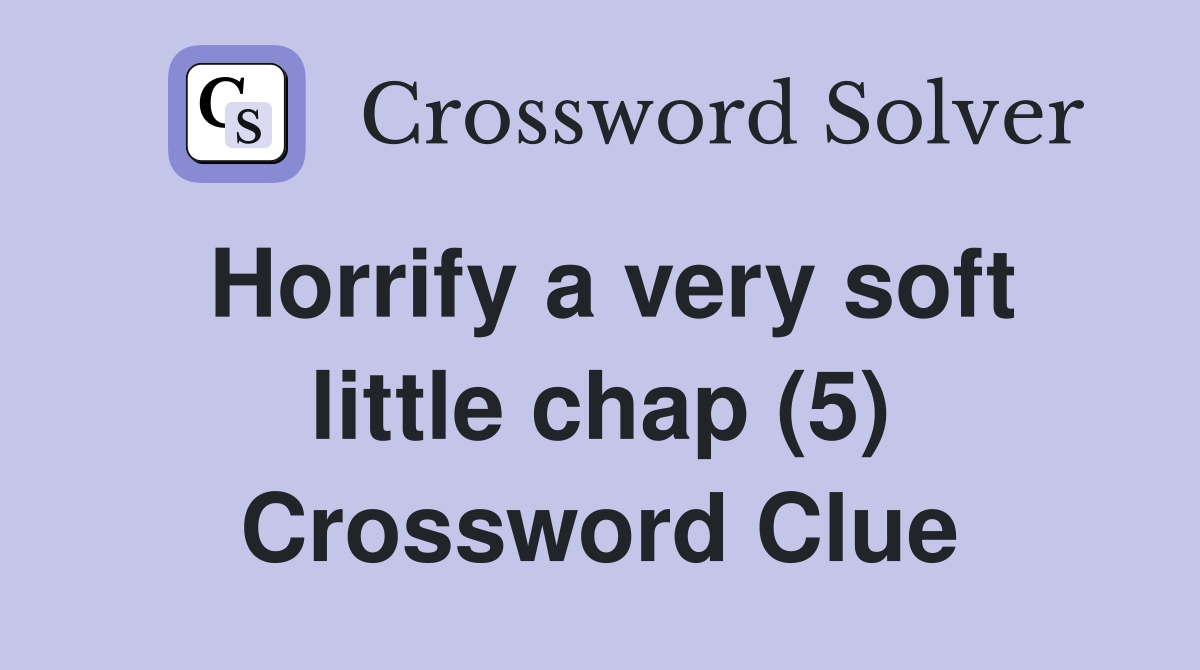 Horrify a very soft little chap (5) Crossword Clue