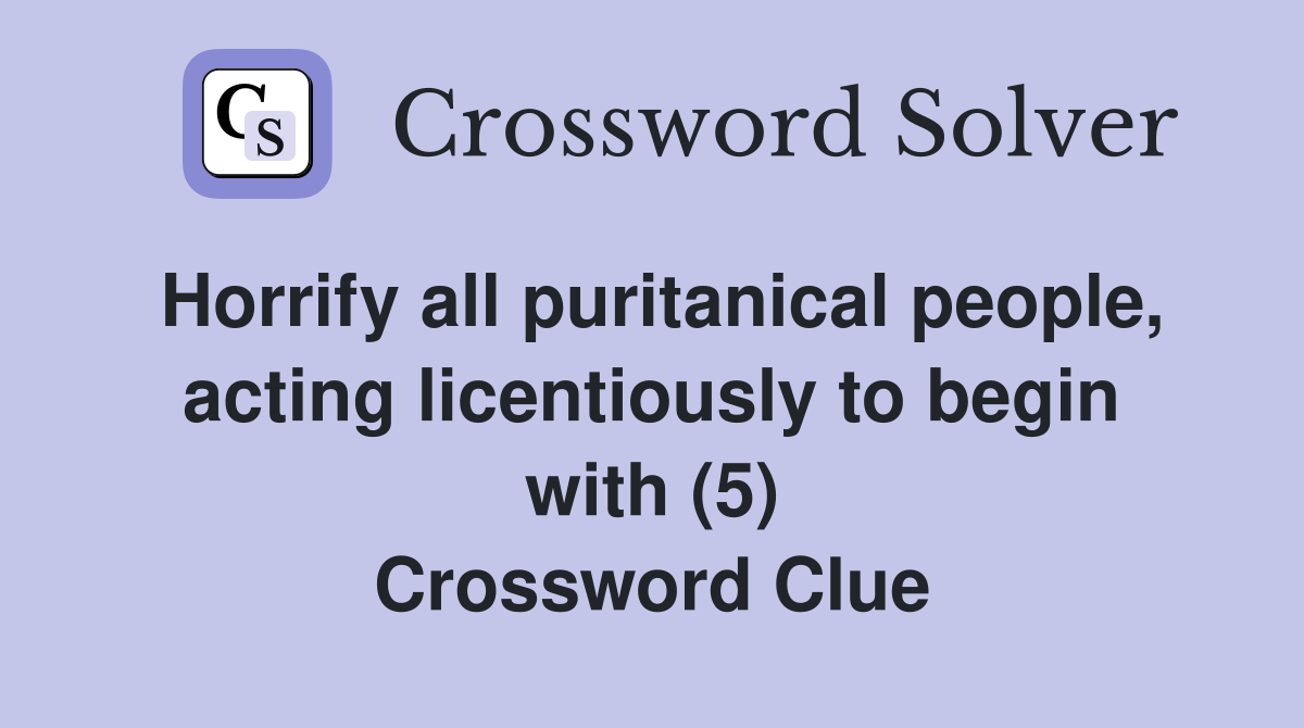 Horrify all puritanical people, acting licentiously to begin with (5) Crossword Clue