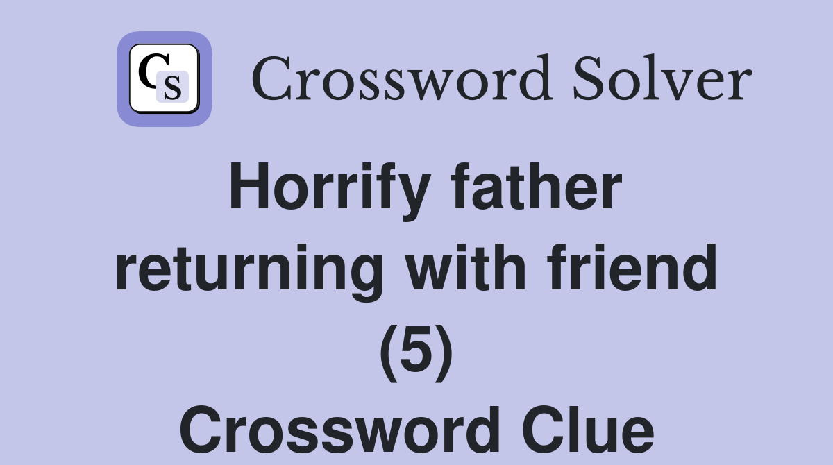 Horrify father returning with friend (5) Crossword Clue