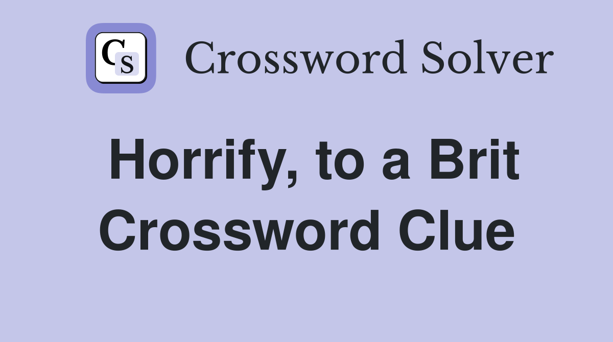 Horrify, to a Brit Crossword Clue