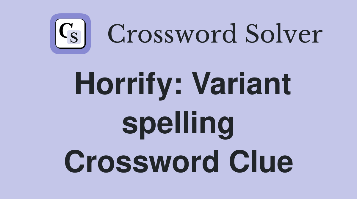 Horrify: Variant spelling Crossword Clue