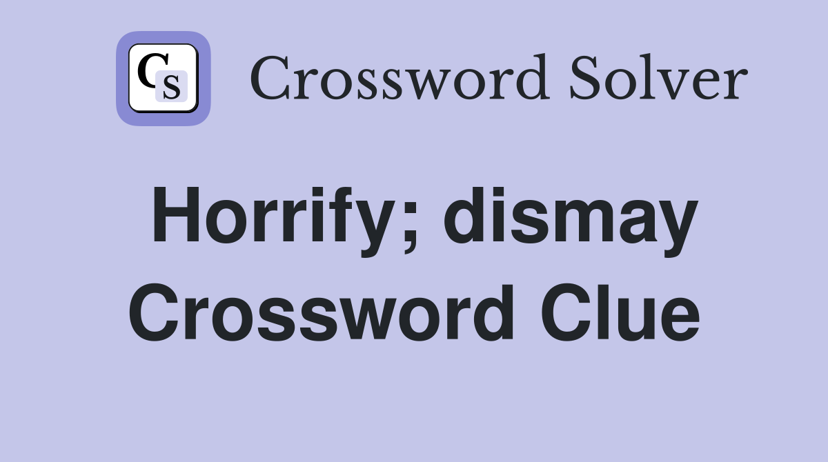 Horrify; dismay Crossword Clue