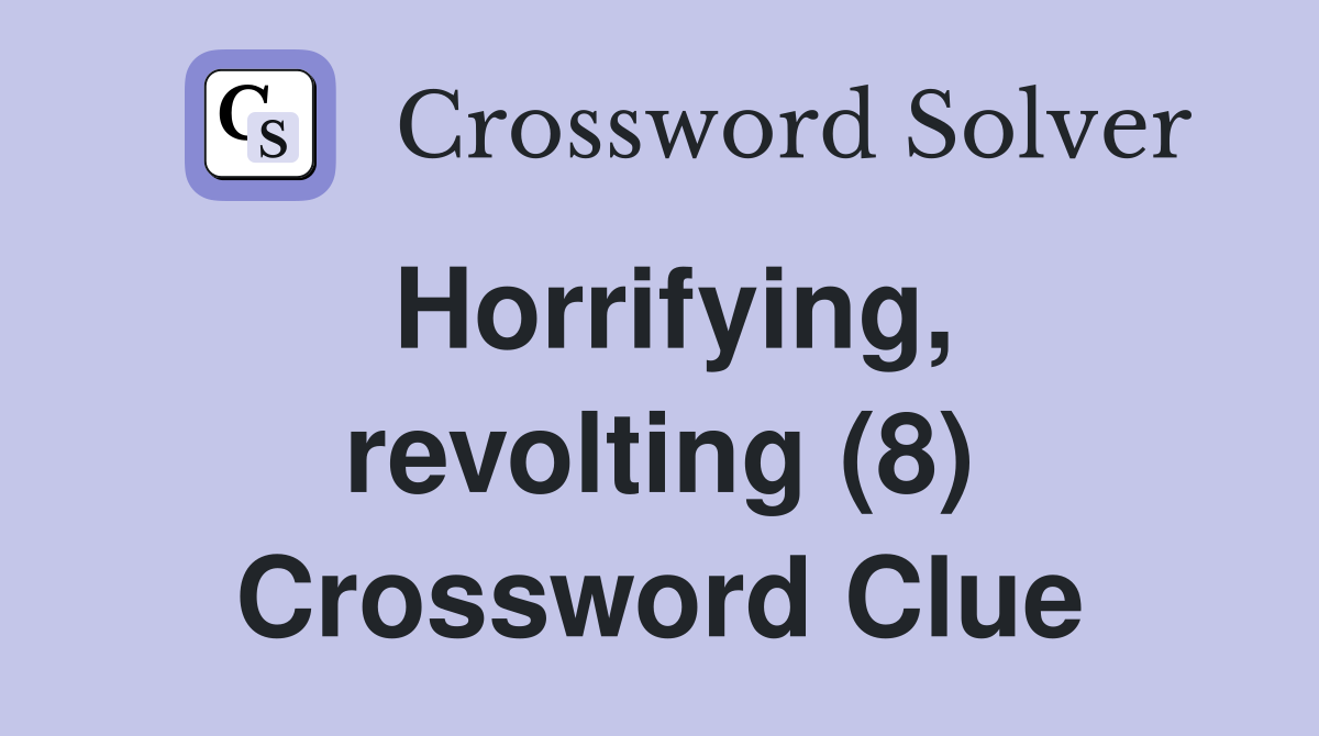 Horrifying, revolting (8) Crossword Clue