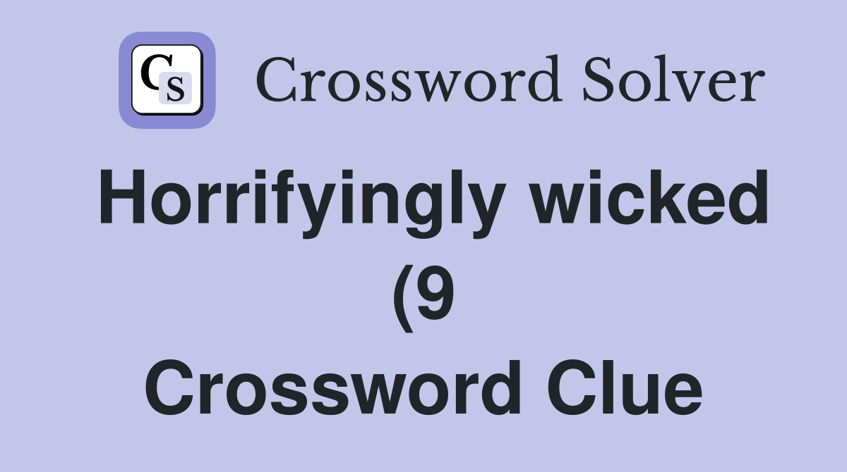 Horrifyingly wicked (9) Crossword Clue Answers Crossword Solver Horrifyingly wicked (9) Crossword Clue Answers Crossword Solver