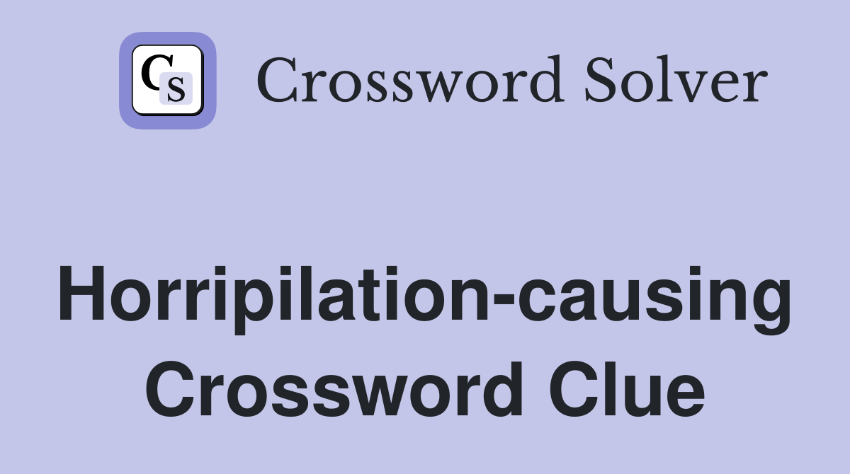 Horripilation-causing Crossword Clue