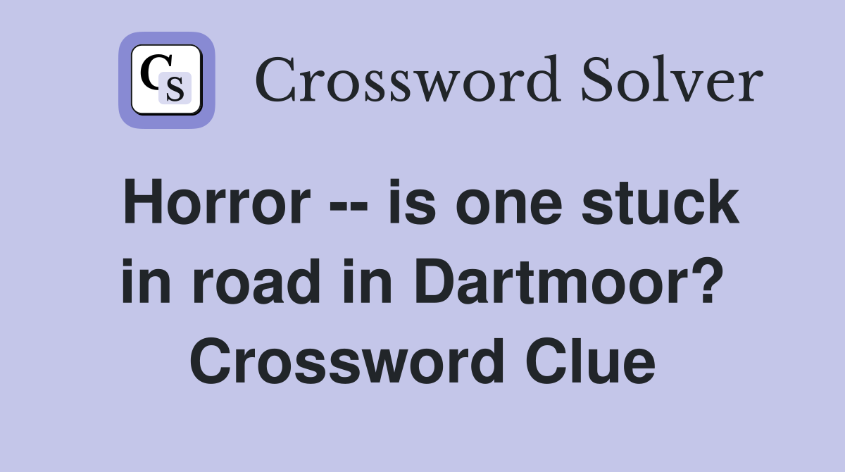 Horror -- is one stuck in road in Dartmoor? Crossword Clue