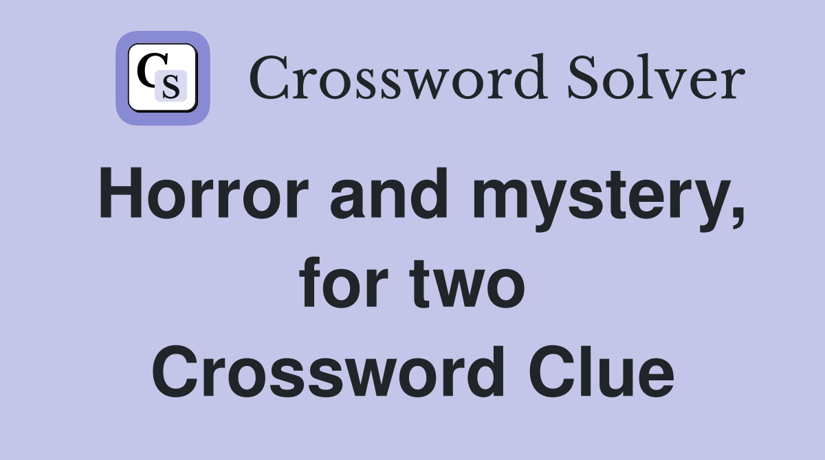 Horror and mystery, for two Crossword Clue