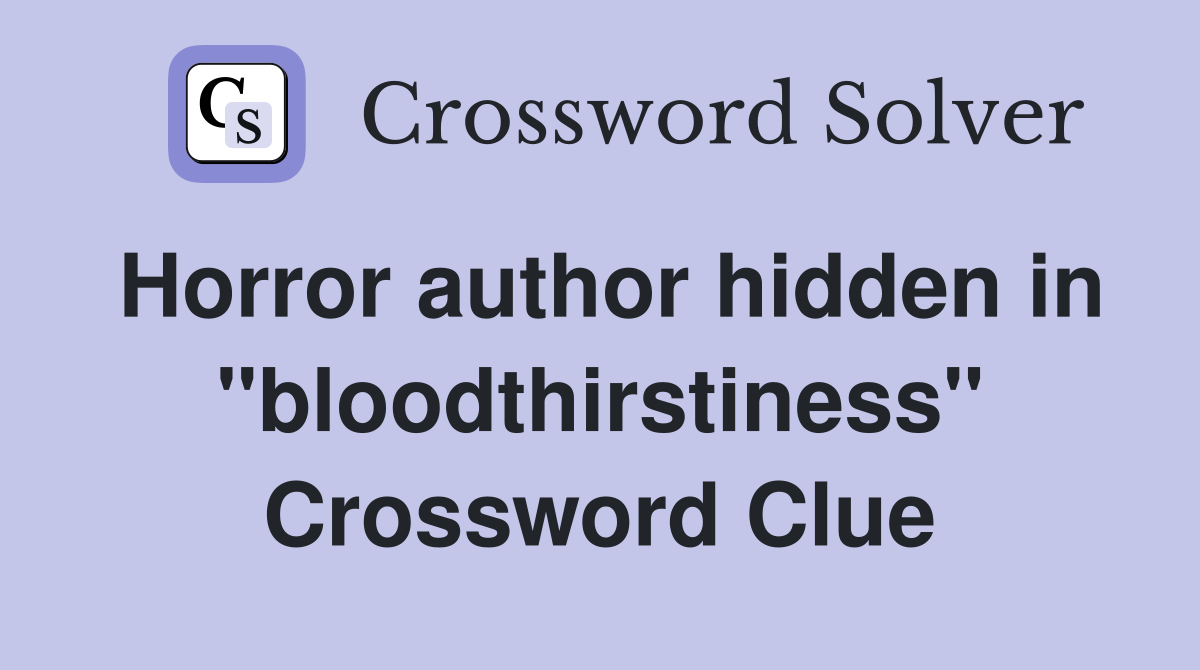 Horror author hidden in "bloodthirstiness" Crossword Clue
