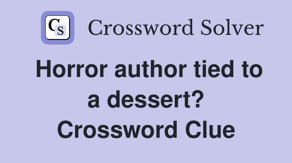 Horror author tied to a dessert? Crossword Clue